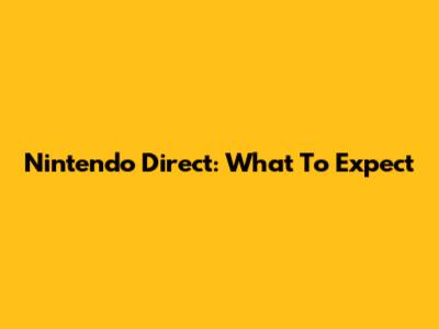 Nintendo Direct: What To Expect
