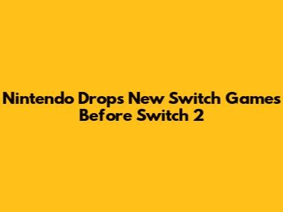 Nintendo Drops New Switch Games Before Switch 2