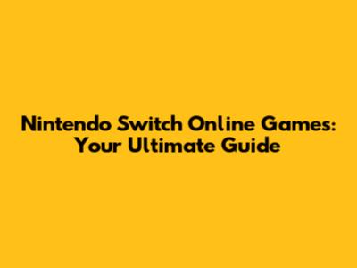 Nintendo Switch Online Games: Your Ultimate Guide