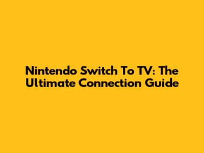 Nintendo Switch To TV: The Ultimate Connection Guide