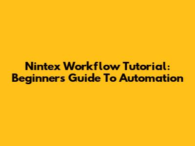 Nintex Workflow Tutorial: Beginner's Guide To Automation