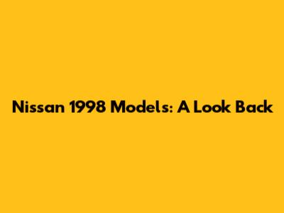 Nissan 1998 Models: A Look Back