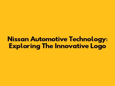 Nissan Automotive Technology: Exploring The Innovative Logo