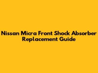 Nissan Micra Front Shock Absorber Replacement Guide
