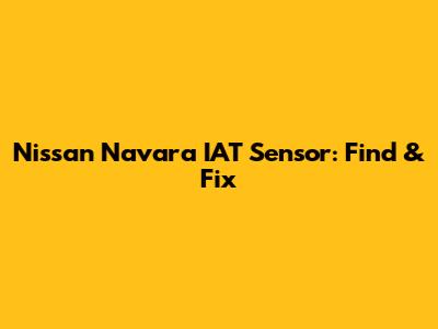 Nissan Navara IAT Sensor: Find & Fix