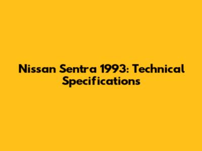 Nissan Sentra 1993: Technical Specifications
