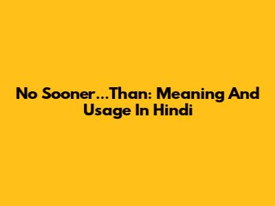 No Sooner...Than: Meaning And Usage In Hindi
