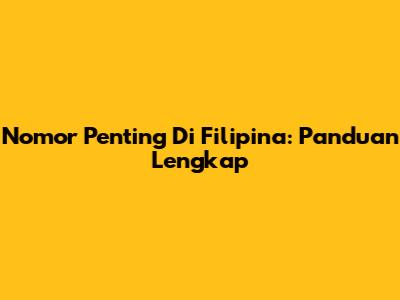 Nomor Penting Di Filipina: Panduan Lengkap
