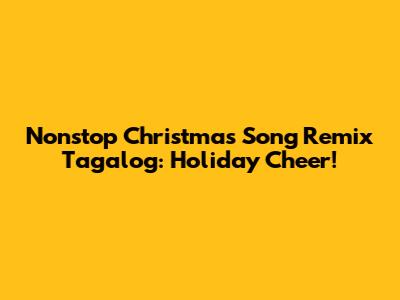 Nonstop Christmas Song Remix Tagalog: Holiday Cheer!
