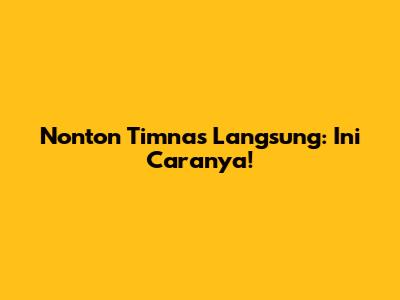 Nonton Timnas Langsung: Ini Caranya!
