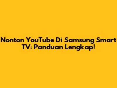 Nonton YouTube Di Samsung Smart TV: Panduan Lengkap!