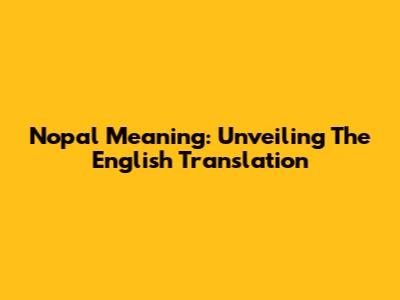Nopal Meaning: Unveiling The English Translation