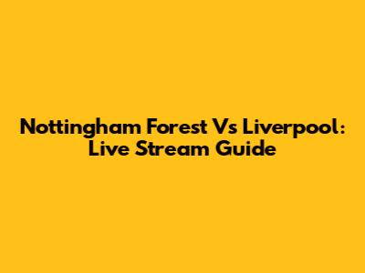 Nottingham Forest Vs Liverpool: Live Stream Guide