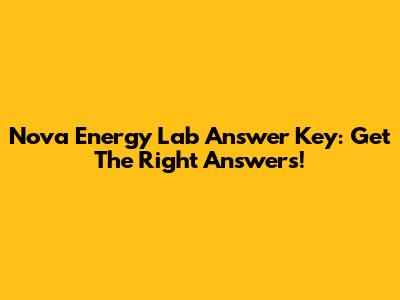 Nova Energy Lab Answer Key: Get The Right Answers!
