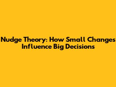 Nudge Theory: How Small Changes Influence Big Decisions