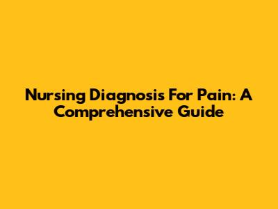 Nursing Diagnosis For Pain: A Comprehensive Guide