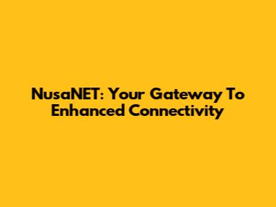 NusaNET: Your Gateway To Enhanced Connectivity