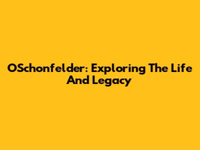 O'Schonfelder: Exploring The Life And Legacy