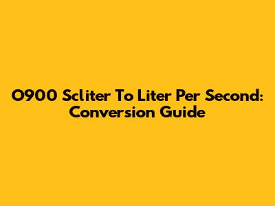 O900 Scliter To Liter Per Second: Conversion Guide