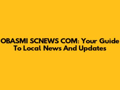 OBASMI SCNEWS COM: Your Guide To Local News And Updates