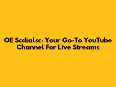 OE Scdialsc: Your Go-To YouTube Channel For Live Streams