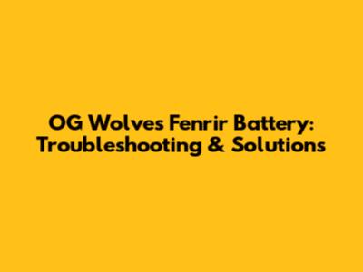 OG Wolves Fenrir Battery: Troubleshooting & Solutions