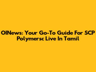 OINews: Your Go-To Guide For SCP Polymersc Live In Tamil