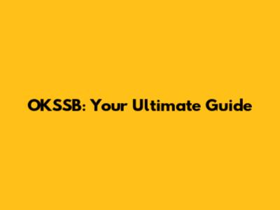 OKSSB: Your Ultimate Guide