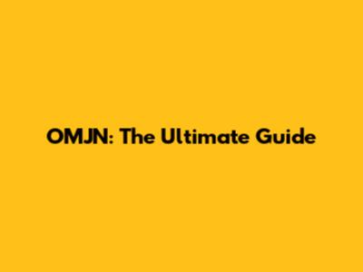 OMJN: The Ultimate Guide
