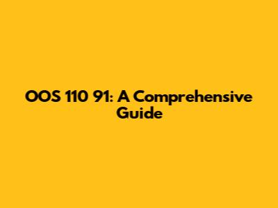 OOS 110 91: A Comprehensive Guide
