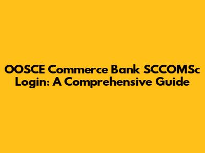 OOSCE Commerce Bank SCCOMSc Login: A Comprehensive Guide