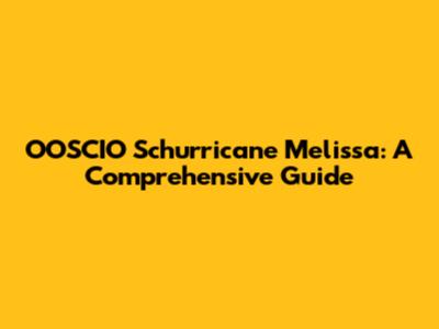 OOSCIO Schurricane Melissa: A Comprehensive Guide