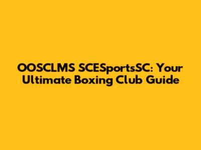 OOSCLMS SCESportsSC: Your Ultimate Boxing Club Guide