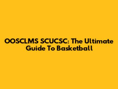 OOSCLMS SCUCSC: The Ultimate Guide To Basketball
