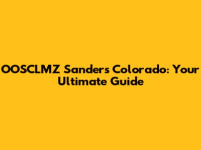 OOSCLMZ Sanders Colorado: Your Ultimate Guide