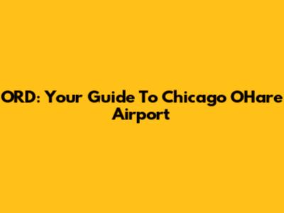 ORD: Your Guide To Chicago O'Hare Airport