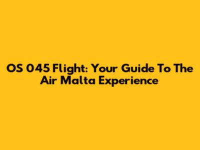 OS 045 Flight: Your Guide To The Air Malta Experience