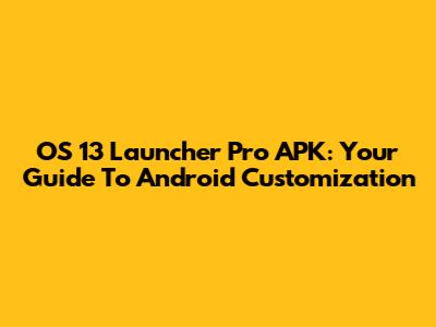 OS 13 Launcher Pro APK: Your Guide To Android Customization
