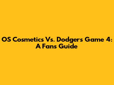 OS Cosmetics Vs. Dodgers Game 4: A Fan's Guide