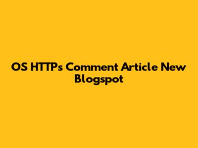 OS HTTPs Comment Article New Blogspot