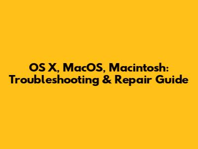OS X, MacOS, Macintosh: Troubleshooting & Repair Guide