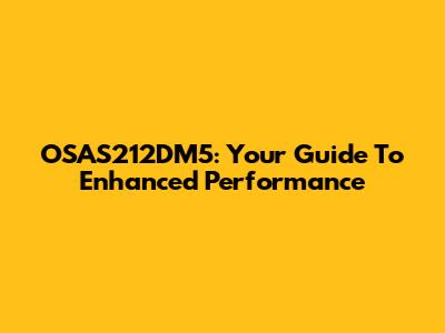 OSAS212DM5: Your Guide To Enhanced Performance