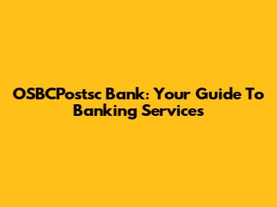 OSBCPostsc Bank: Your Guide To Banking Services