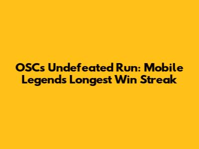 OSC's Undefeated Run: Mobile Legends' Longest Win Streak