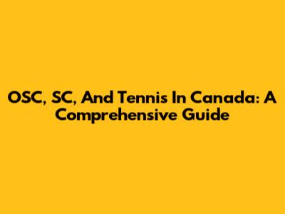 OSC, SC, And Tennis In Canada: A Comprehensive Guide