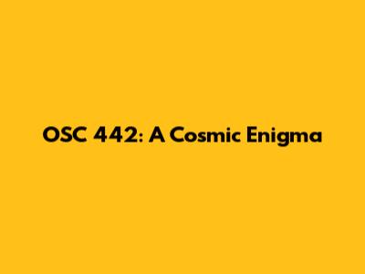 OSC 442: A Cosmic Enigma