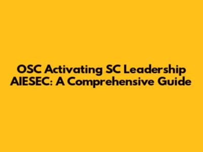OSC Activating SC Leadership AIESEC: A Comprehensive Guide
