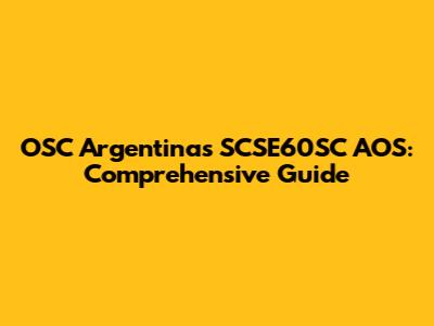 OSC Argentinas SCSE60SC AOS: Comprehensive Guide