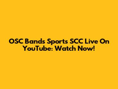 OSC Bands Sports SCC Live On YouTube: Watch Now!