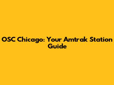 OSC Chicago: Your Amtrak Station Guide